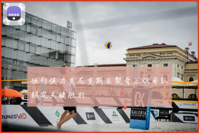 独行侠力克尼克斯东契奇三双率队锁定关键胜利