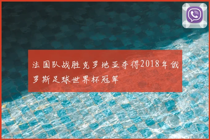 法国队战胜克罗地亚夺得2018年俄罗斯足球世界杯冠军