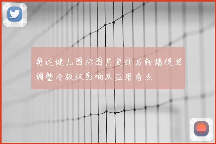 奥运健儿图标图片更新后转播视觉调整与版权影响及应用看点