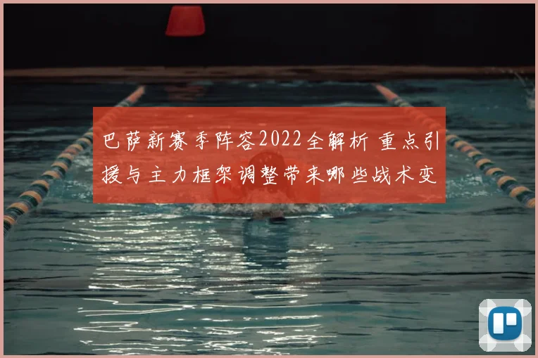 巴萨新赛季阵容2022全解析 重点引援与主力框架调整带来哪些战术变化